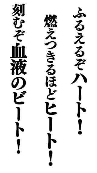 ふるえるぞハート！ 燃えつきるほどヒート！ 刻むぞ血液のビート！